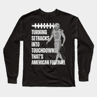 Turning setbacks into touchdowns, that's American football Long Sleeve T-Shirt